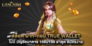 สล็อต ฝาก-ถอน true wallet ไม่มี บัญชีธนาคาร 10รับ100 ล่าสุด สมัครง่าย