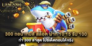 300 ถอน เกมส์ สล็อต ฝาก 10 15 รับ 100 ทํา 300 ล่าสุด โปรเด็ดถอนได้จริง