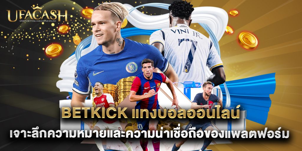 ufacash: betkick แทงบอลออนไลน์ เจาะลึกความหมายและความน่าเชื่อถือของแพลตฟอร์ม 1 betkick แทงบอลออนไลน์ เจาะลึกความหมายและความน่าเชื่อถือของแพลตฟอร์ม
